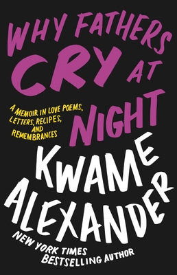 cover of Why Fathers Cry at Night: A Memoir in Love Poems, Recipes, Letters, and Remembrances  by Kwame Alexander