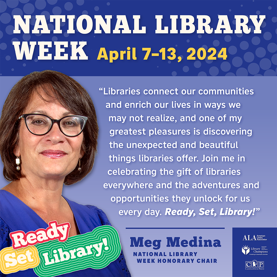 National Library Week April 7-13, 2024. A picture of a hispanic woman wearing glasses and the words, "Libraries connect our communities and enrich our lives inw ays we may not realize, and one of my greatest pleasure is discovering the unexpected and beautiful things libraries offer. Join me in celebrating the gift of libraries everywhere and teh adventures and opportunities they unlock for us every day. Ready, Set, Library!" Meg Medina