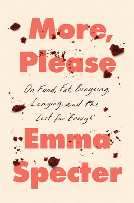 cover of More, Please: On Food, Fat, Bingeing, Longing, and the Lust for "Enough" by Emma Specter