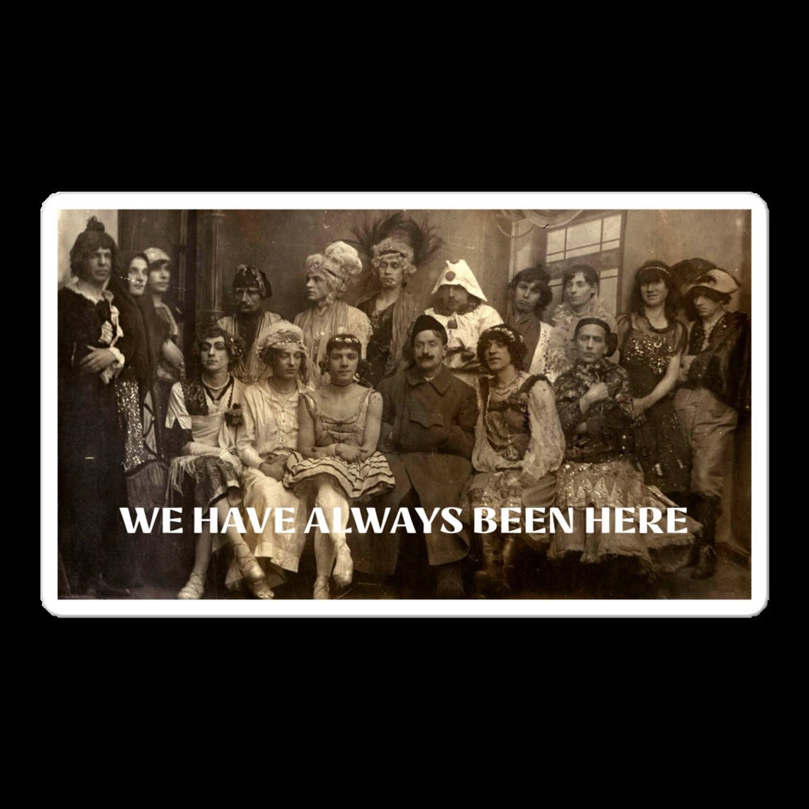 a sticker of a vintage photo of group of queer people in 1921, Saint Petersburg, Russia and the text We Have Always Been Here