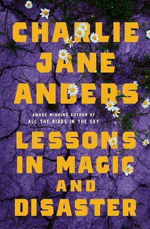 Book cover of Lessons in Magic and Disaster by Charlie Jane Anders